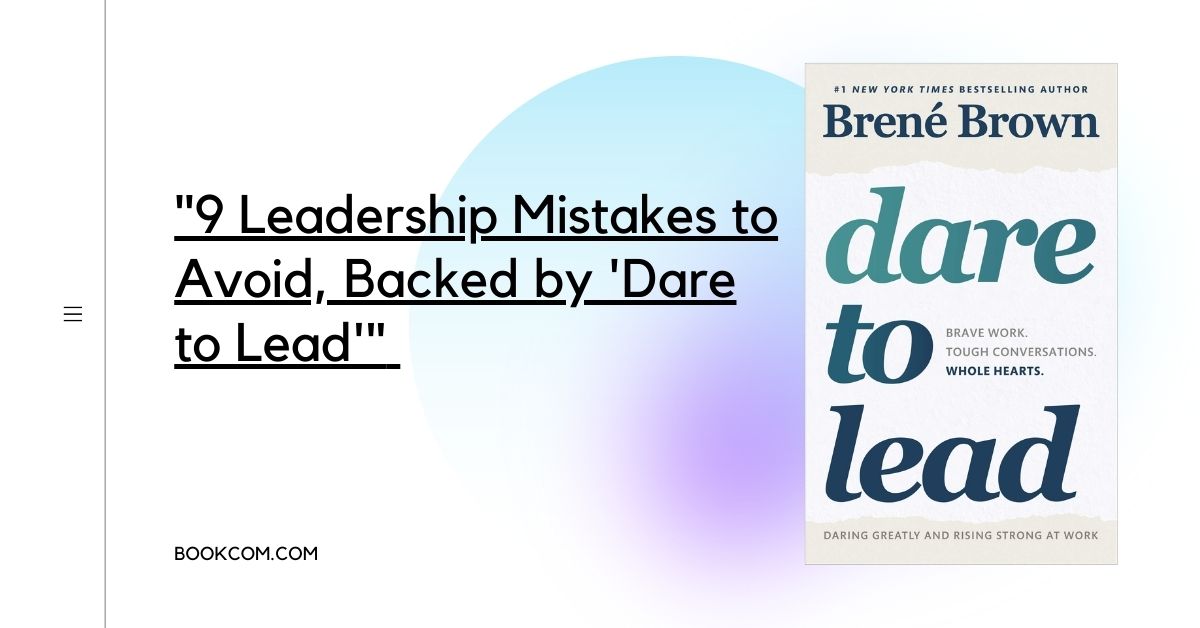 "9 Leadership Mistakes to Avoid, Backed by 'Dare to Lead'"