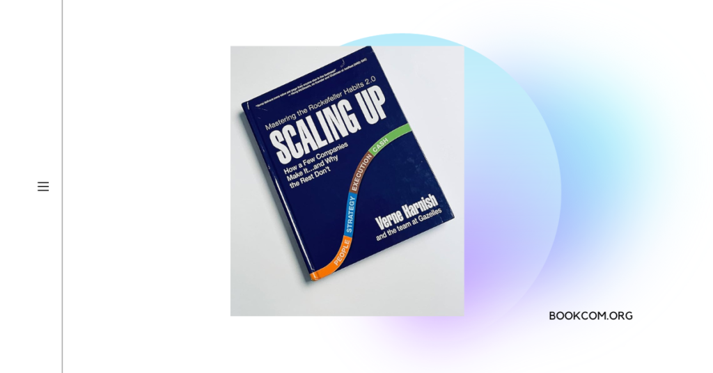 "Scaling Up: How a Few Companies Make It...and Why the Rest Don't" by Verne Harnish