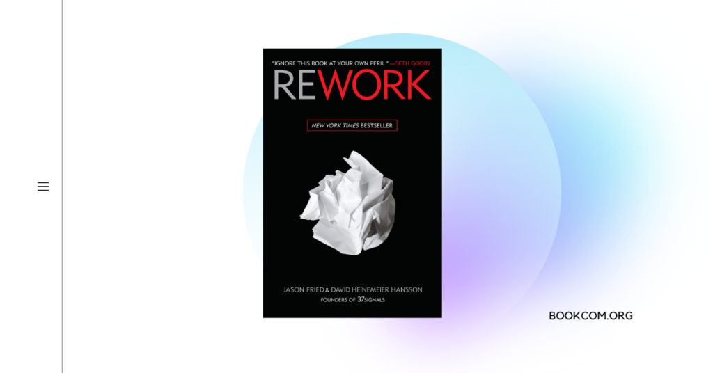 "Rework" by Jason Fried and David Heinemeier Hansson
