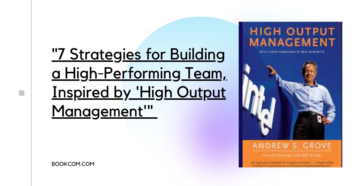 "7 Strategies for Building a High-Performing Team, Inspired by 'High Output Management'"