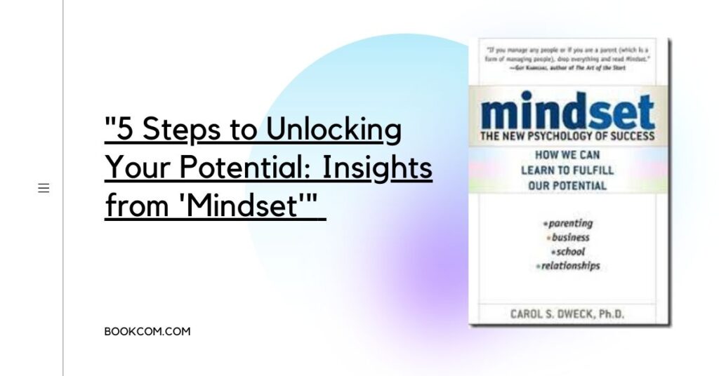 "5 Steps to Unlocking Your Potential: Insights from 'Mindset'"