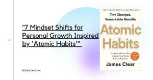"7 Mindset Shifts for Personal Growth Inspired by 'Atomic Habits'"