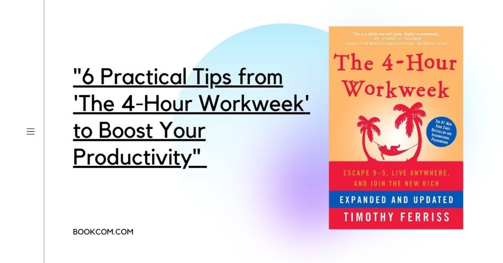 "6 Practical Tips from 'The 4-Hour Workweek' to Boost Your Productivity"