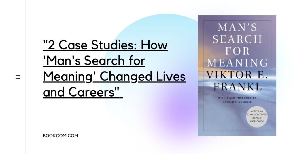 "2 Case Studies: How 'Man's Search for Meaning' Changed Lives and Careers"