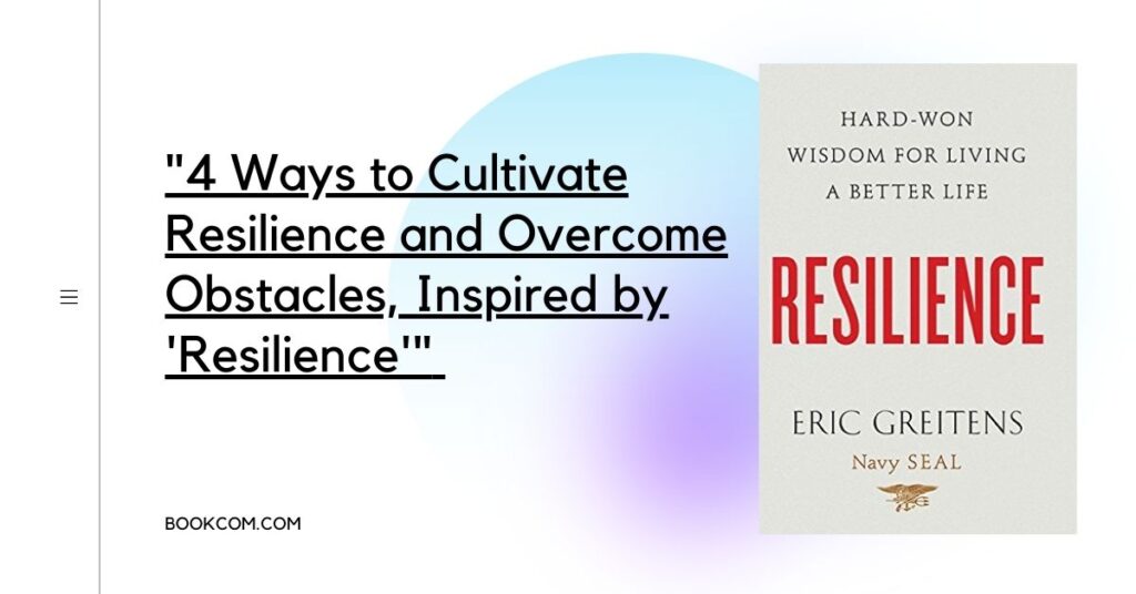 "4 Ways to Cultivate Resilience and Overcome Obstacles, Inspired by 'Resilience'" "4 Ways to Cultivate Resilience and Overcome Obstacles, Inspired by 'Resilience'"