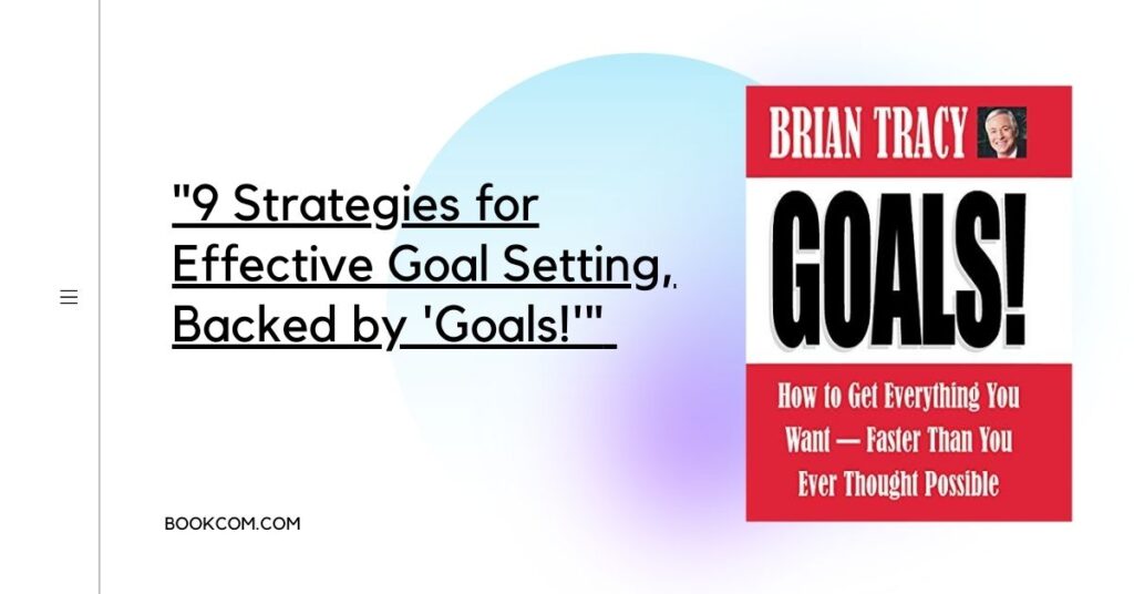 "9 Strategies for Effective Goal Setting, Backed by 'Goals!'"