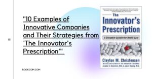 "10 Examples of Innovative Companies and Their Strategies from 'The Innovator's Prescription'"
