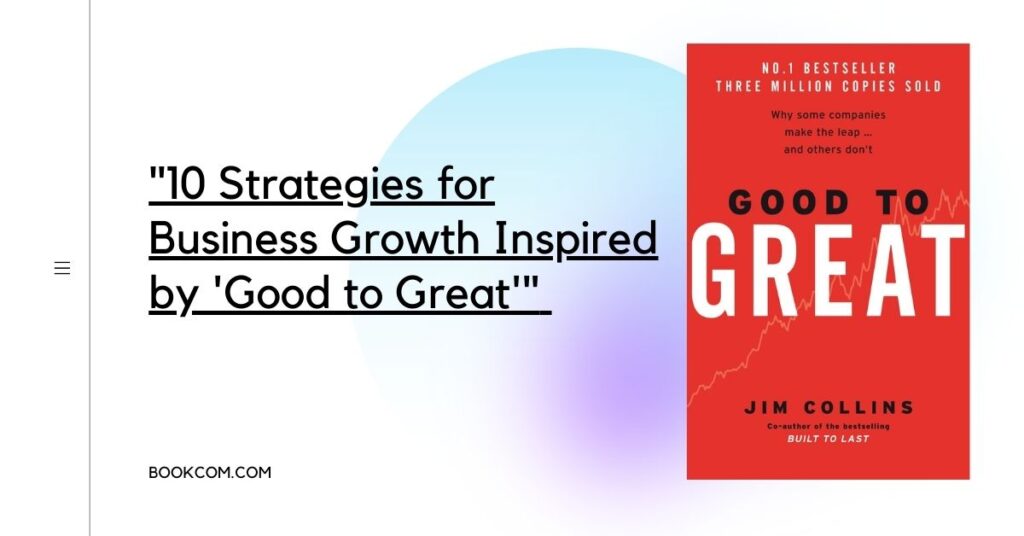 "10 Strategies for Business Growth Inspired by 'Good to Great'"