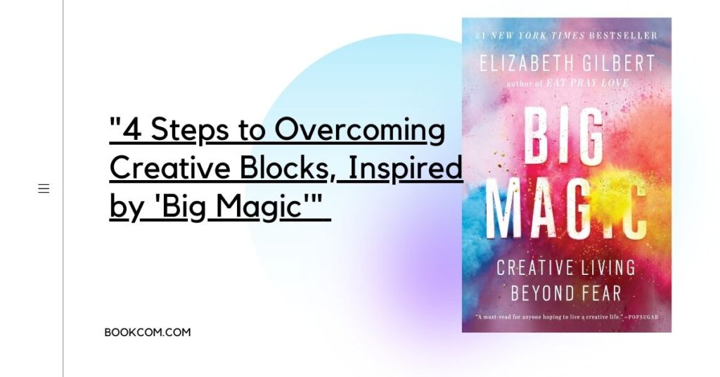 "4 Steps to Overcoming Creative Blocks, Inspired by 'Big Magic'"