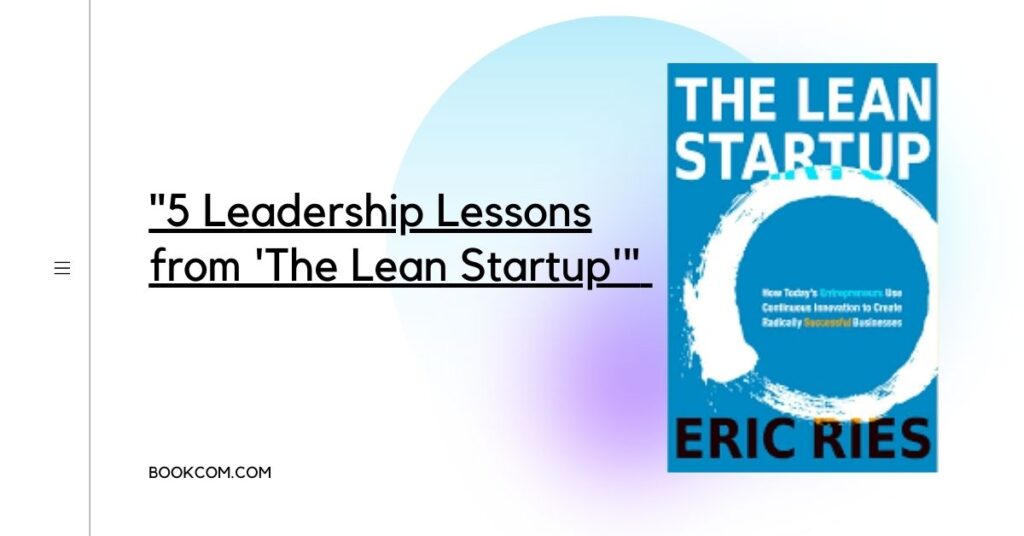 "5 Leadership Lessons from 'The Lean Startup'"