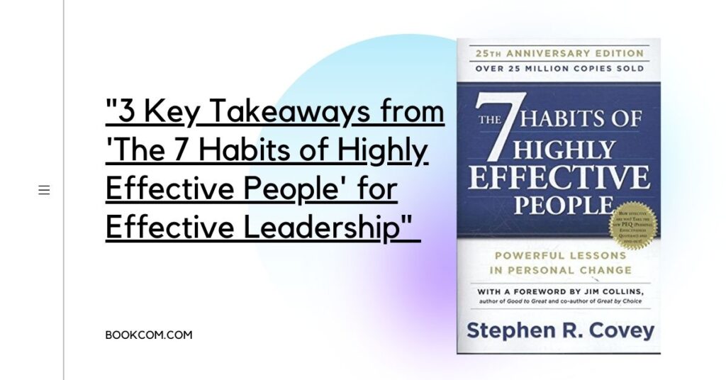 "3 Key Takeaways from 'The 7 Habits of Highly Effective People' for Effective Leadership"