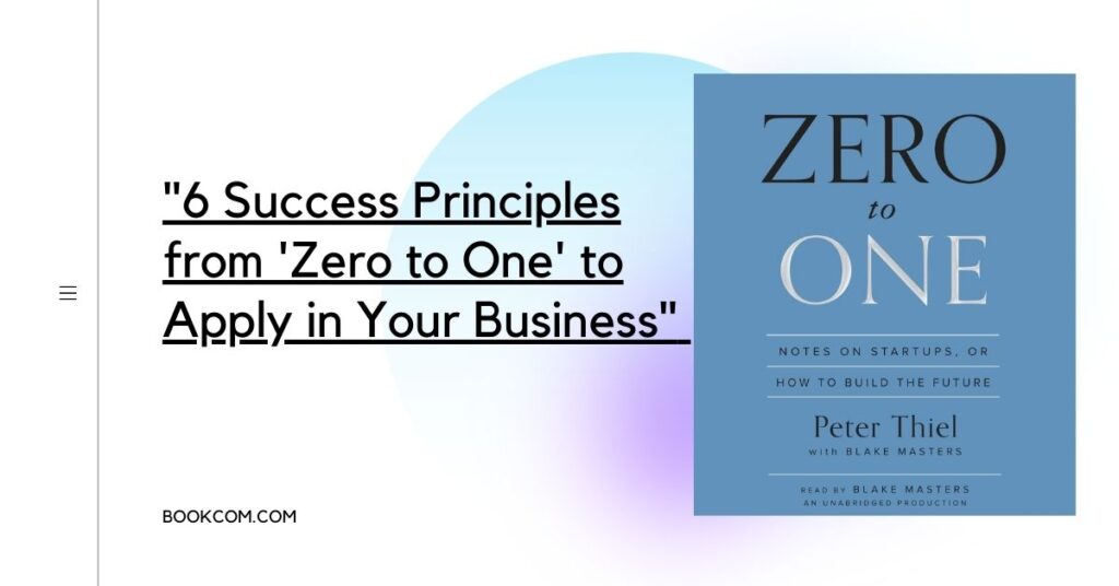 "6 Success Principles from 'Zero to One' to Apply in Your Business"