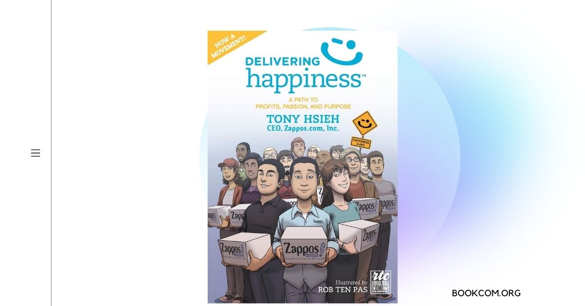 “Delivering Happiness” by Tony Hsieh A Blueprint for Building a Thriving Company Culture