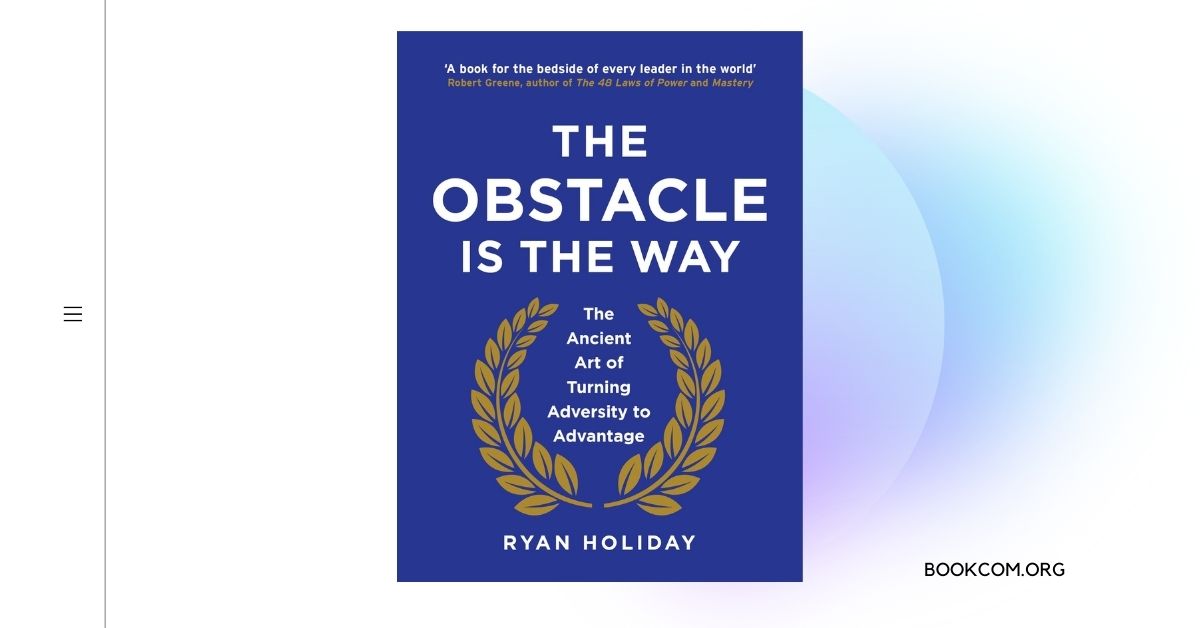 The Obstacle Is the Way” by Ryan Holiday Turning Challenges into Triumphs